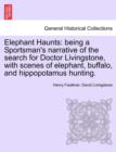 Image for Elephant Haunts : Being a Sportsman&#39;s Narrative of the Search for Doctor Livingstone, with Scenes of Elephant, Buffalo, and Hippopotamus Hunting.