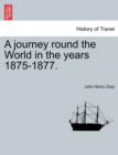 Image for A journey round the World in the years 1875-1877.