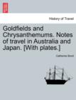 Image for Goldfields and Chrysanthemums. Notes of Travel in Australia and Japan. [with Plates.]