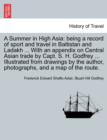Image for A Summer in High Asia : Being a Record of Sport and Travel in Baltistan and Ladakh ... with an Appendix on Central Asian Trade by Capt. S. H. Godfrey ... Illustrated from Drawings by the Author, Photo