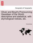 Image for Oliver and Boyd&#39;s Pronouncing Gazetteer of the World, descriptive and statistical, with etymological notices, etc.