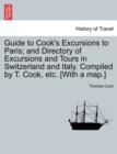 Image for Guide to Cook&#39;s Excursions to Paris; And Directory of Excursions and Tours in Switzerland and Italy. Compiled by T. Cook, Etc. [With a Map.]