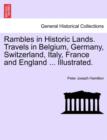 Image for Rambles in Historic Lands. Travels in Belgium, Germany, Switzerland, Italy, France and England ... Illustrated.