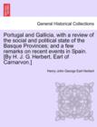 Image for Portugal and Gallicia, with a review of the social and political state of the Basque Provinces; and a few remarks on recent events in Spain. [By H. J. G. Herbert, Earl of Carnarvon.] VOL. I