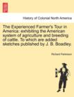 Image for The Experienced Farmer&#39;s Tour in America : exhibiting the American system of agriculture and breeding of cattle. To which are added sketches published by J. B. Boadley.