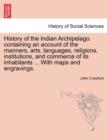 Image for History of the Indian Archipelago. containing an account of the manners, arts, languages, religions, institutions, and commerce of its inhabitants ... With maps and engravings.