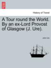 Image for A Tour Round the World. by an Ex-Lord Provost of Glasgow (J. Ure).