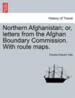 Image for Northern Afghanistan; Or, Letters from the Afghan Boundary Commission. with Route Maps.
