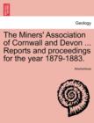 Image for The Miners&#39; Association of Cornwall and Devon ... Reports and Proceedings for the Year 1879-1883.