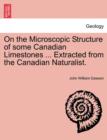 Image for On the Microscopic Structure of Some Canadian Limestones ... Extracted from the Canadian Naturalist.