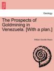 Image for The Prospects of Goldmining in Venezuela. [With a Plan.]