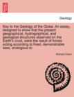 Image for Key to the Geology of the Globe. an Essay, Designed to Show That the Present Geographical, Hydrographical, and Geological Structures Observed on the Earth&#39;s Crust, Were the Result of Forces Acting Acc