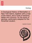 Image for A Geological History of Manhattan or New York Island, Together with a Map of the Island, and a Suite of Sections, Tables and Columns, for the Study of Geology, Particularly Adapted for the American St