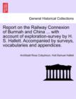 Image for Report on the Railway Connexion of Burmah and China ... with Account of Exploration-Survey by H. S. Hallett. Accompanied by Surveys, Vocabularies and Appendices.