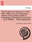 Image for The Eruption of Vesuvius in 1872. with Notes, and an Introductory Sketch of the Present State of Knowledge of Terrestrial Vulcanicity ... by R. Mallet ... with Illustrations.