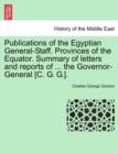 Image for Publications of the Egyptian General-Staff. Provinces of the Equator. Summary of Letters and Reports of ... the Governor-General [C. G. G.].