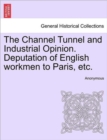 Image for The Channel Tunnel and Industrial Opinion. Deputation of English Workmen to Paris, Etc.