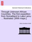 Image for Through Unknown African Countries. The first expedition from Somaliland to Lake Lamu ... Illustrated. [With maps.]