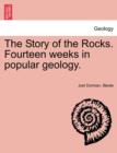 Image for The Story of the Rocks. Fourteen Weeks in Popular Geology.