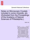 Image for Notes on Microscopic Crystals Included in Some Minerals, Etc. (Extracted from the Proceedings of the Academy of Natural Sciences of Philadelphia.).
