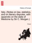 Image for Italy. (Notes on law, statistics, and on literary disputes, with appendix on the state of Medicine by Sir C. Morgan.)