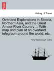 Image for Overland Explorations in Siberia, Northern Asia, and the Great Amoor River Country ... with Map and Plan of an Overland Telegraph Around the World, Etc.