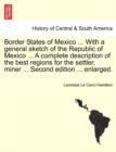 Image for Border States of Mexico ... with a General Sketch of the Republic of Mexico ... a Complete Description of the Best Regions for the Settler, Miner ... Second Edition ... Enlarged.