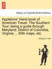 Image for Appletons&#39; Hand-book of American Travel. The Southern Tour; being a guide through Maryland, District of Columbia, Virginia ... With maps, etc.