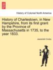 Image for History of Charlestown, in New Hampshire, from Its First Grant by the Province of Massachusetts in 1735, to the Year 1833.