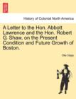 Image for A Letter to the Hon. Abbott Lawrence and the Hon. Robert G. Shaw, on the Present Condition and Future Growth of Boston.