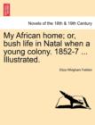 Image for My African Home; Or, Bush Life in Natal When a Young Colony. 1852-7 ... Illustrated.