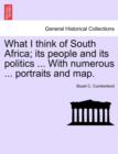 Image for What I Think of South Africa; Its People and Its Politics ... with Numerous ... Portraits and Map.