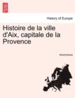 Image for Histoire de La Ville D&#39;Aix, Capitale de La Provence, Tome Premier