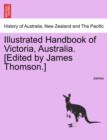 Image for Illustrated Handbook of Victoria, Australia. [Edited by James Thomson.] Vol.I