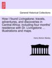 Image for How I Found Livingstone; Travels, Adventures, and Discoveries in Central Africa; Including Four Months&#39; Residence with Dr. Livingstone ... Illustrations and Maps.Vol.I