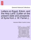 Image for Letters on Egypt, Edom, and the Holy Land. (Letter on the present state and prospects of Syria from J. W. Farren.).