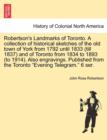 Image for Robertson&#39;s Landmarks of Toronto. A collection of historical sketches of the old town of York from 1792 until 1833 (till 1837) and of Toronto from 1834 to 1893 (to 1914). Also engravings. Published fr