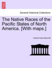 Image for The Native Races of the Pacific States of North America. [With maps.]