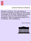 Image for Wonders of Africa. the Life-History of Doctor Livingstone Including His Discoveries as Detailed in His Diary, Reports and Letters and a Full Account of the Herald-Stanley Expedition, with a Biographic