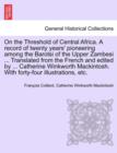 Image for On the Threshold of Central Africa. A record of twenty years&#39; pioneering among the Barotsi of the Upper Zambesi ... Translated from the French and edited by ... Catherine Winkworth Mackintosh. With fo