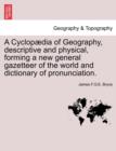 Image for A Cyclopædia of Geography, descriptive and physical, forming a new general gazetteer of the world and dictionary of pronunciation.