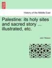 Image for Palestine : its holy sites and sacred story ... illustrated, etc.