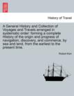 Image for A General History and Collection of Voyages and Travels arranged in systematic order : forming a complete History of the origin and progress of navigation, discovery, and commerce, by sea and land, fr