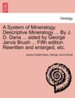 Image for A System of Mineralogy. Descriptive Mineralogy ... By J. D. Dana ... aided by George Jarvis Brush ... Fifth edition. Rewritten and enlarged, etc.