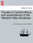 Image for Travels in Central Africa, and explorations of the Western Nile tributaries.
