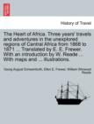 Image for The Heart of Africa. Three years&#39; travels and adventures in the unexplored regions of Central Africa from 1868 to 1871 ... Translated by E. E. Frewer. With an introduction by W. Reade ... With maps an