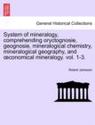 Image for System of mineralogy, comprehending oryctognosie, geognosie, mineralogical chemistry, mineralogical geography, and oeconomical mineralogy. vol. 1-3.