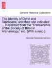Image for The Identity of Ophir and Taprobane, and Their Site Indicated ... Reprinted from the Transactions of the Society of Biblical Archaeology, Etc. [With a Map.]