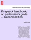 Image for Knapsack Handbook; Or, Pedestrian&#39;s Guide ... Second Edition.