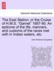 Image for The East Station; Or the Cruise of H.M.S. Garnet 1887-90. an Epitome of the Life, Manners, and Customs of the Races Met with in Indian Waters, Etc.